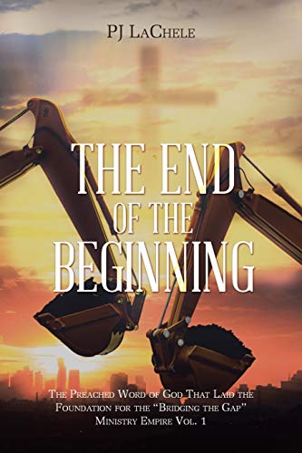 Stock image for The End of the Beginning: The preached word of God that laid the foundation for the @@Bridging the Gap@@ (Ministry Empire) for sale by Hippo Books