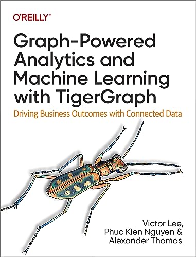9781098106652: Graph-Powered Analytics and Machine Learning with TigerGraph: Driving Business Outcomes with Connected Data