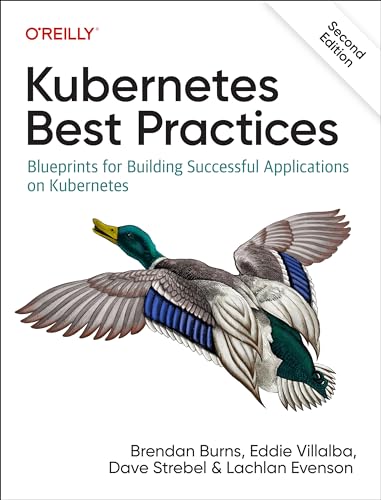 Stock image for Kubernetes Best Practices: Blueprints for Building Successful Applications on Kubernetes [Paperback] Burns, Brendan; Villalba, Eddie; Strebel, Dave and Evenson, Lachlan for sale by Lakeside Books