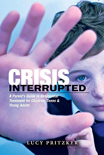 Stock image for Crisis Interrupted: A Parent's Guide to Residential Treatment for Children,Teens & Young Adults for sale by BooksRun