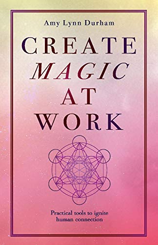 9781098314514: Create Magic At Work: Practical Tools To Ignite Human Connection
