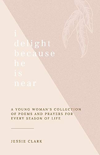 Stock image for I Delight Because He is Near: A Young Woman's Collection of Poems and Prayers for Every Season of life. for sale by Half Price Books Inc.