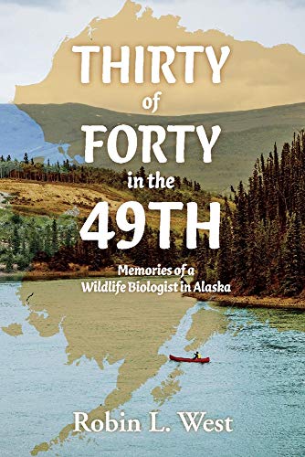 Stock image for Thirty of Forty in the 49th: Memories of a Wildlife Biologist in Alaska for sale by Redux Books