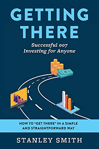 Stock image for Getting There Successful 007 Investing for Anyone: How to get there in a simple and straightforward way for sale by PlumCircle