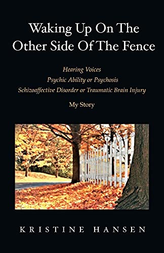 Stock image for Waking Up on the other side of the fence: Hearing Voices/Psychic Ability or Psychosis/Schizoaffective Disorder or Tra for sale by Ebooksweb
