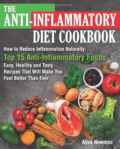 Stock image for The Anti-Inflammatory Diet Cookbook: How to Reduce Inflammation Naturally: Top 15 Anti-Inflammatory Foods. Easy, Healthy and Tasty Recipes That Will Make You Feel Better Than Ever for sale by ThriftBooks-Dallas
