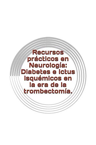 9781098576103: Recursos prcticos en Neurologa: Diabetes e ictus isqumicos en la era de la trombectoma. (Spanish Edition)