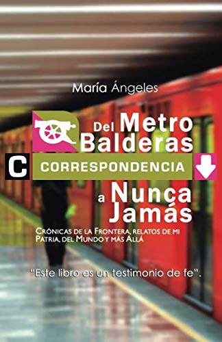 Stock image for CORRESPONDENCIA DEL METRO BALDERAS A NUNCA JAMS: Crnicas de la frontera, relatos de mi patria, del mundo y ms all (1) for sale by Revaluation Books