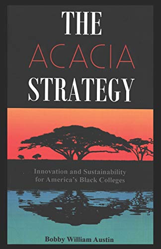 Imagen de archivo de The Acacia Strategy - Revised Edition: Innovation and Sustainability for America's Black Colleges a la venta por THE SAINT BOOKSTORE