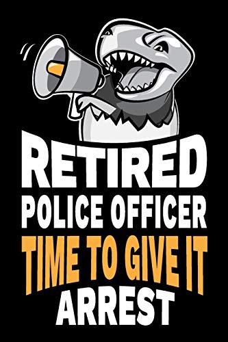 9781098775100: Retired Police Officer Time To Give It Arrest: Funny Law  Enforcement, Cop, Police Officer Retirement Gag Gift Joke Notebook Journal  Diary. 6 x 9 inch, 120 Pages. - Humor, Milestones: 1098775104 - AbeBooks