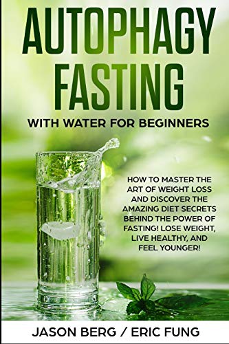 Stock image for Autophagy Fasting With Water for Beginners: How to Master the Art of Weight Loss and Discover the Amazing Diet Secrets Behind the Power of Fasting! Lose Weight, Live Healthy, and Feel Younger! for sale by SecondSale