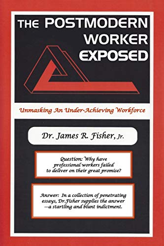 Stock image for The Postmodern Worker Exposed!: Unmasking an Under-Achieving Workforce for sale by THE SAINT BOOKSTORE