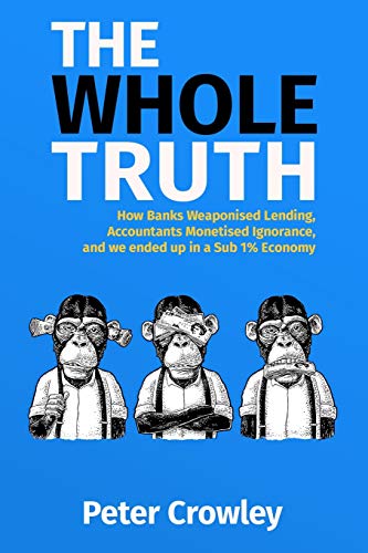 Stock image for The Whole Truth: How Banks Weaponised Lending, Accountants Monetised Ignorance, and we ended up in a Sub 1% Economy (Bank Review) for sale by WorldofBooks
