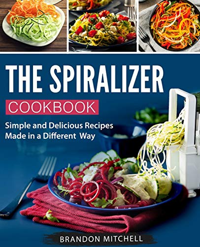 Stock image for The Spiralizer Cookbook: Simple and Delicious Recipes Made in a Different Way (Spiralizer recipes) for sale by Half Price Books Inc.