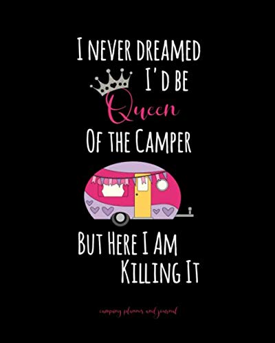 Stock image for Camping Planner and Journal: I Never Dreamed I'd Be Queen Of The Camper But Here I Am Killing It Prompted Book You Can Use To Plan and Document Up To 10 Amazing Camping Trips. for sale by Revaluation Books