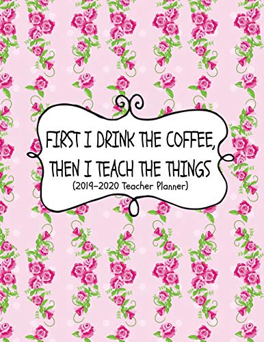 Stock image for First I Drink The Coffee, Then I Teach The Things (2019-2020 Teacher Planner): Teacher Lesson Planner For The New Academic Year (Classroom Management And Organization Supplies) for sale by Revaluation Books