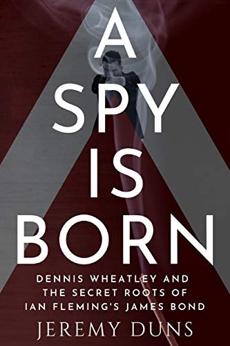 Beispielbild fr A Spy Is Born: Dennis Wheatley and the Secret Roots of Ian Fleming  s James Bond zum Verkauf von AwesomeBooks