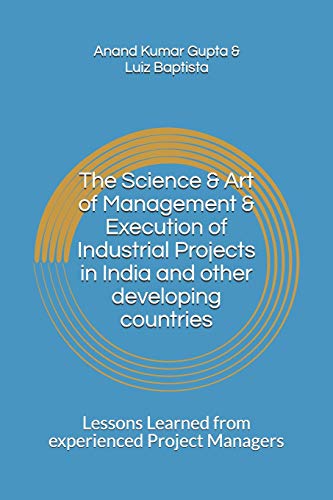 Imagen de archivo de The Science & Art of Management & Execution of Industrial Projects in India and other developing countries: Lessons Learned from experienced Project Managers a la venta por THE SAINT BOOKSTORE