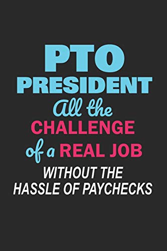9781099254093: PTO President All the Challenge of a Real Job Without the Hassle of Paychecks: Funny Notebook for School PTO Volunteers Moms Dads (Journal, Diary)