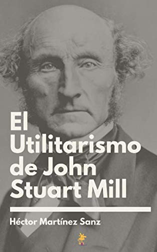 Imagen de archivo de El Utilitarismo de John Stuart Mill a la venta por Revaluation Books