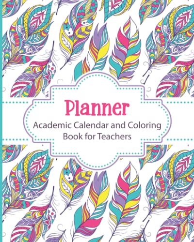 Beispielbild fr Planner Academic Calendar and Coloring Book for Teachers: Boho Feathers Weekly and Monthly Undated Academic Year Calendar Lesson Planner and Organizer . Relief While Planning Your School Year! zum Verkauf von SecondSale