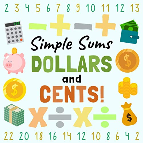 Stock image for Simple Sums - Dollars and Cents!: A Fun Money Counting Book for 4-7 Year Olds (With Adding, Subtracting, Multiplying and Dividing!) for sale by Wonder Book