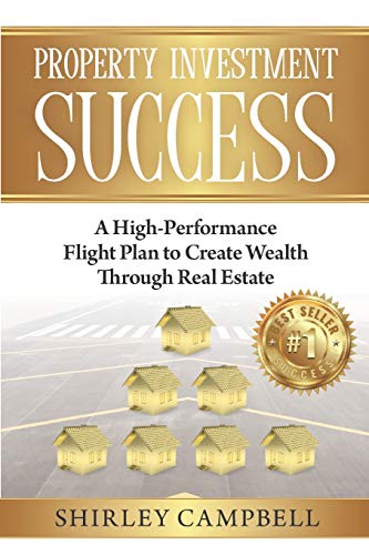 Imagen de archivo de PROPERTY INVESTMENT SUCCESS: A HIGH-PERFORMANCE FLIGHT PLAN TO CREATE WEALTH THROUGH REAL ESTATE a la venta por Lucky's Textbooks