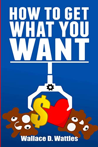 9781099429279: How to Get What You Want (Wallace D. Wattles Success)