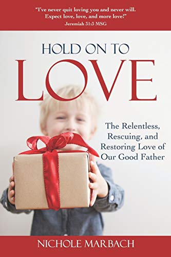 9781099469077: Hold On to Love: The Relentless, Rescuing, Restoring Love of Our Good Father