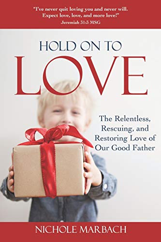 Stock image for Hold On to Love: The Relentless, Rescuing, Restoring Love of Our Good Father for sale by BooksRun