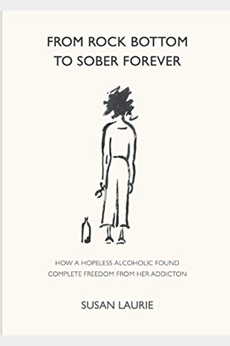 

From Rock Bottom To Sober Forever: The story of how a hopeless alcoholic, resigned to an early death, found complete freedom from her addiction.