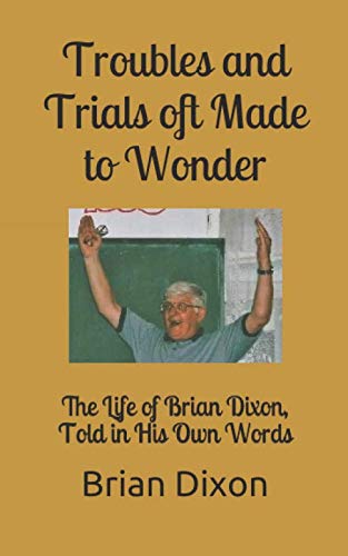 Stock image for Troubles and Trials oft Made to Wonder: The Life of Brian Dixon, Told in His Own Words for sale by Revaluation Books