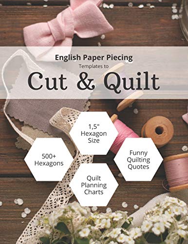 English Paper Piecing Templates to Cut & Quilt: Including Over 500 1.5  Hexagons To Cut Out And 12 Quilt Planning Charts - Grunduls Quilts, Anna:  9781099768194 - AbeBooks
