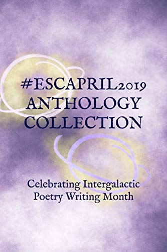 Beispielbild fr #ESCAPRIL2019 Anthology Collection: Celebrating Intergalactic Poetry Writing Month zum Verkauf von Revaluation Books