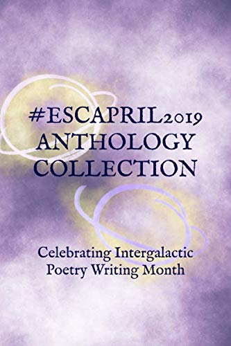 9781099805745: #ESCAPRIL2019 Anthology Collection: Celebrating Intergalactic Poetry Writing Month