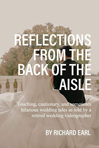 Stock image for Reflections from the Back of the Aisle: Touching, Cautionary and Sometimes Hilarious Wedding Tales as Told by a Retired Wedding Videographer for sale by ThriftBooks-Atlanta