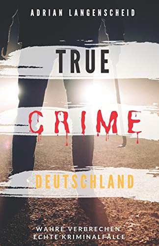 Stock image for True Crime Deutschland: Wahre Verbrechen echte Kriminalfälle Adrian Langenscheid 15 schockierende Kurzgeschichten aus dem wahren Leben for sale by ThriftBooks-Dallas