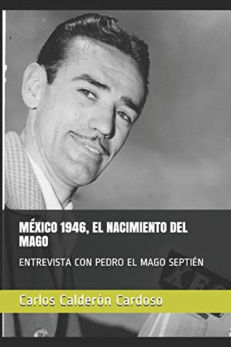 9781099908903: MXICO 1946, EL NACIMIENTO DEL MAGO: ENTREVISTA CON PEDRO EL MAGO SEPTIN (ENTRE VISTAS)