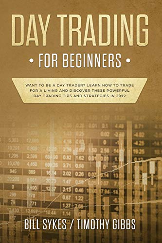 Imagen de archivo de Day Trading for Beginners: Want to be a Day Trader? Learn How to Trade for a Living and Discover These Powerful Day Trading Tips and Strategies in 2019 a la venta por THE SAINT BOOKSTORE