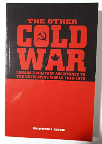 Stock image for The Other Cold War: Canada's Military Assistance to the Developing World, 1945-1975 for sale by Books End Bookshop