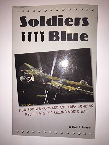 Stock image for Soldiers Blue : How Bomber Command and Area Bombing Helped Win the Second World War for sale by Better World Books: West