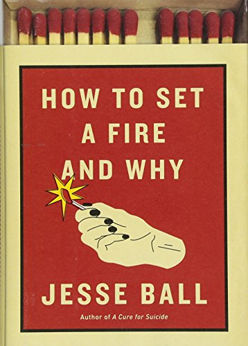 Beispielbild fr How to Set a Fire and Why: A Novel zum Verkauf von Better World Books: West