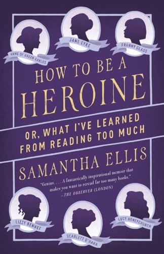 Stock image for How to Be a Heroine: Or, What I've Learned from Reading too Much for sale by SecondSale