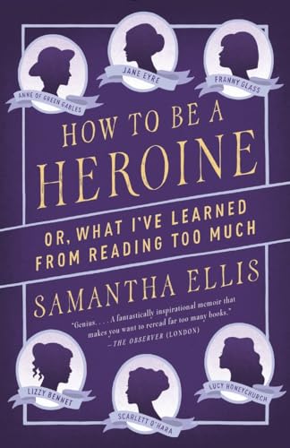 9781101872093: How to Be a Heroine: Or, What I've Learned from Reading too Much