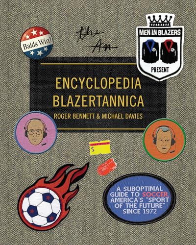 

Men in Blazers Present Encyclopedia Blazertannica: A Suboptimal Guide to Soccer, America's "Sport of the Future" Since 1972