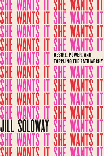 Imagen de archivo de She Wants It: Desire, Power, and Toppling the Patriarchy a la venta por Bookplate
