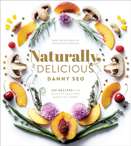 Stock image for Naturally, Delicious: 101 Recipes for Healthy Eats That Make You Happy: A Cookbook for sale by Orion Tech