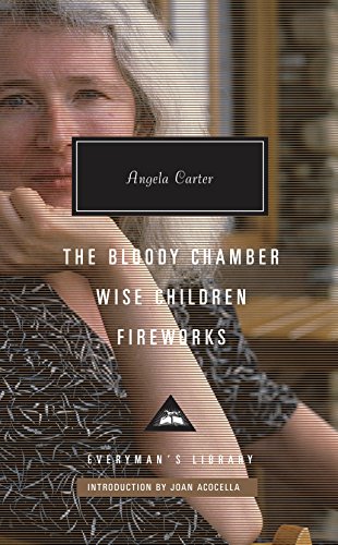 9781101907993: The Bloody Chamber, Wise Children, Fireworks: Introduction by Joan Acocella (Everyman's Library Contemporary Classics)