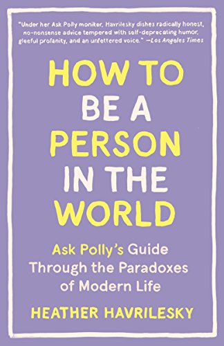 Beispielbild fr How to Be a Person in the World: Ask Polly's Guide Through the Paradoxes of Modern Life zum Verkauf von Wonder Book