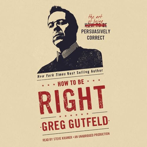 9781101924860: How to Be Right: The Art of Being Persuasively Correct